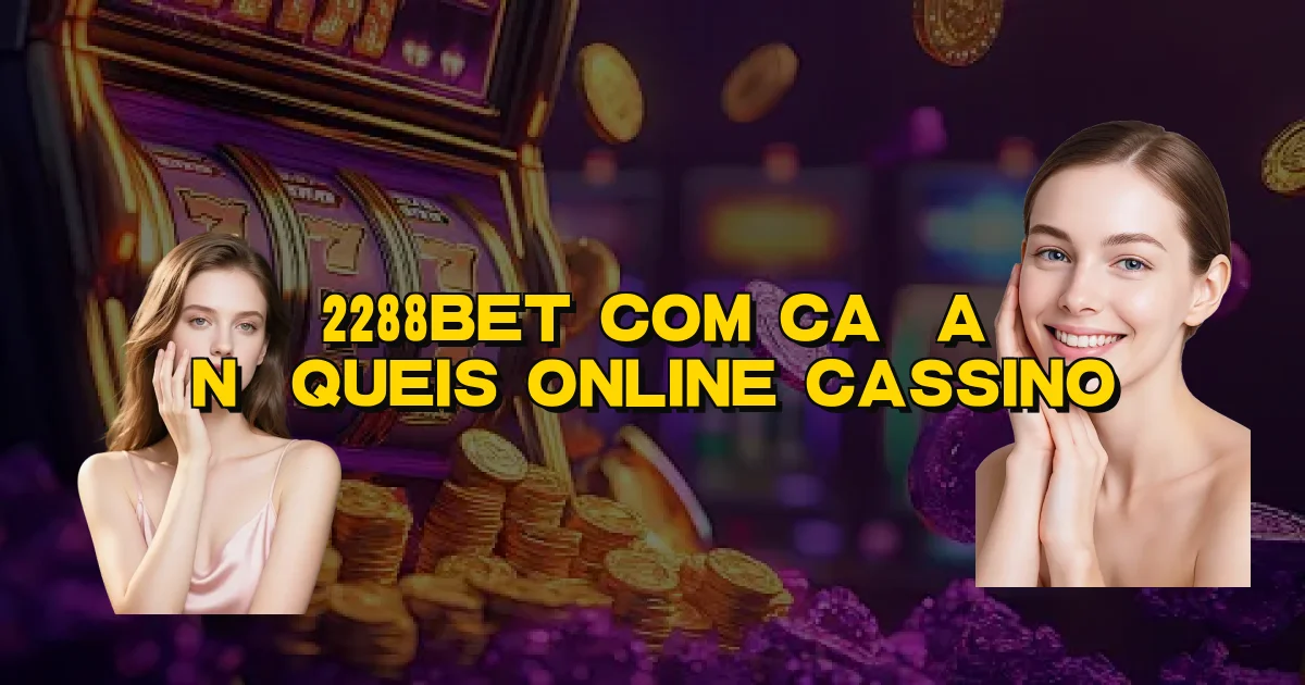 2288Bet Com Caça Níqueis Online Cassino Oficial