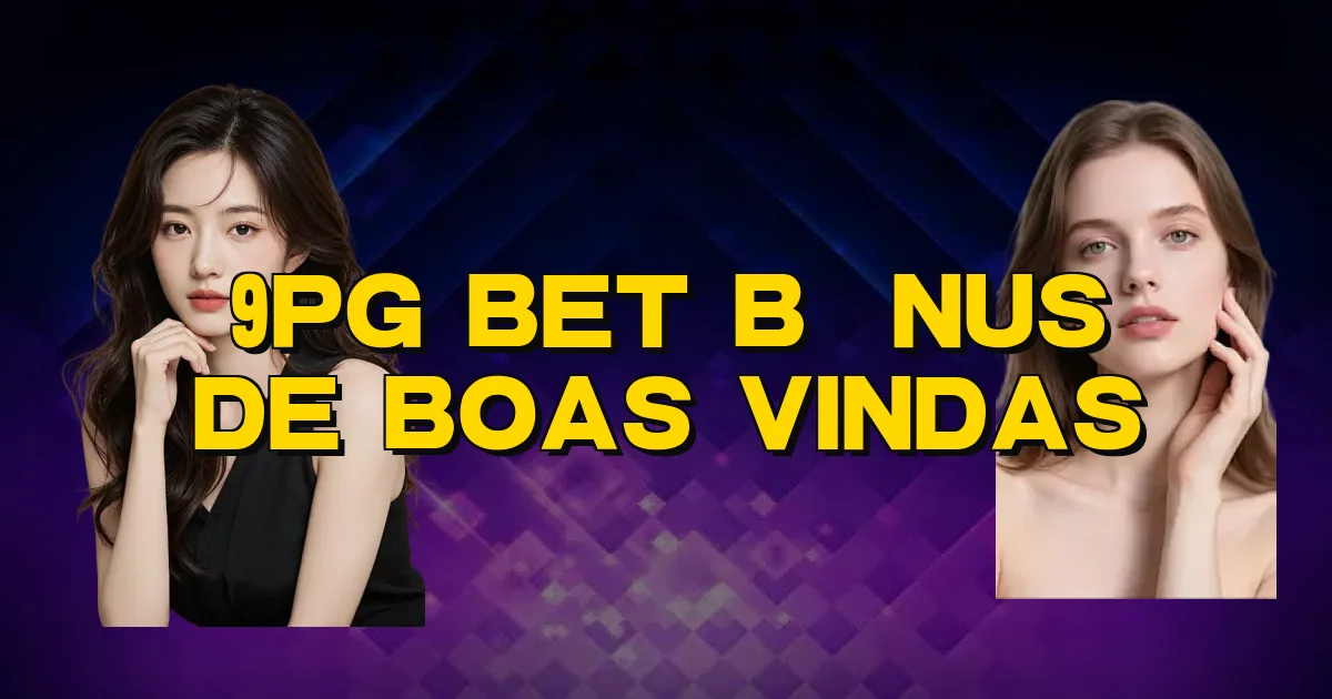 9Pg Bet Bônus De Boas Vindas Oficial