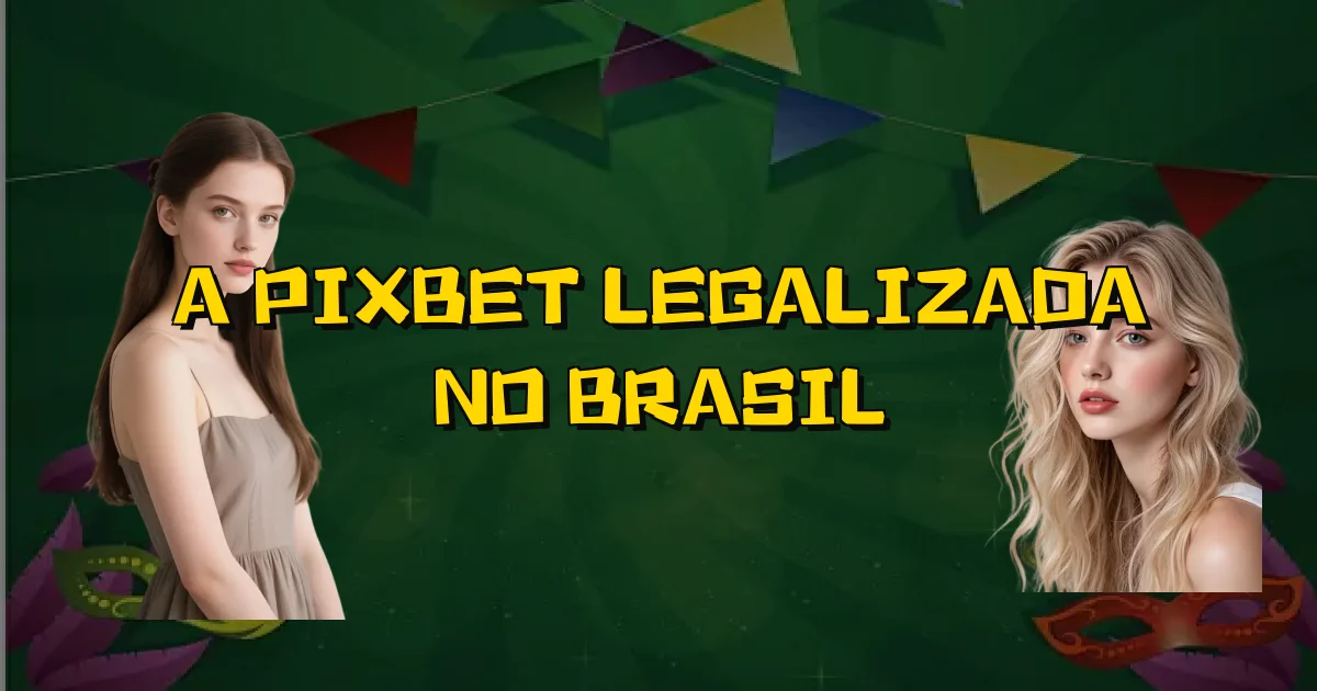A Pixbet Legalizada No Brasil Oficial