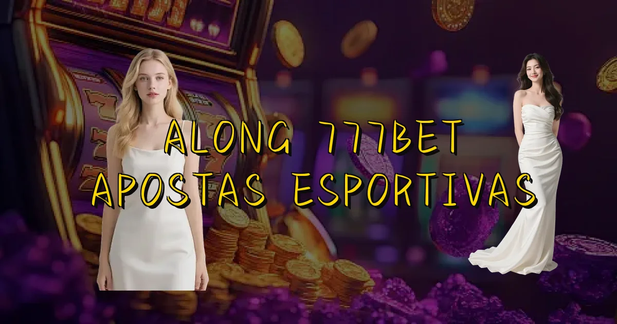Along 777Bet Apostas Esportivas Oficial