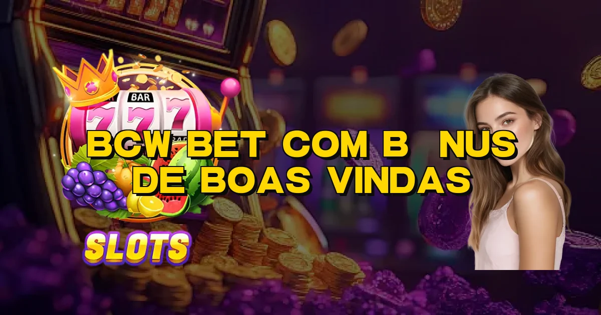 Bcw Bet Com Bônus De Boas Vindas Oficial