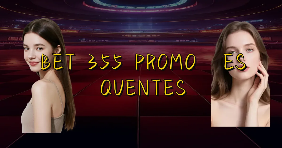 Bet 355 Promoções Quentes Oficial