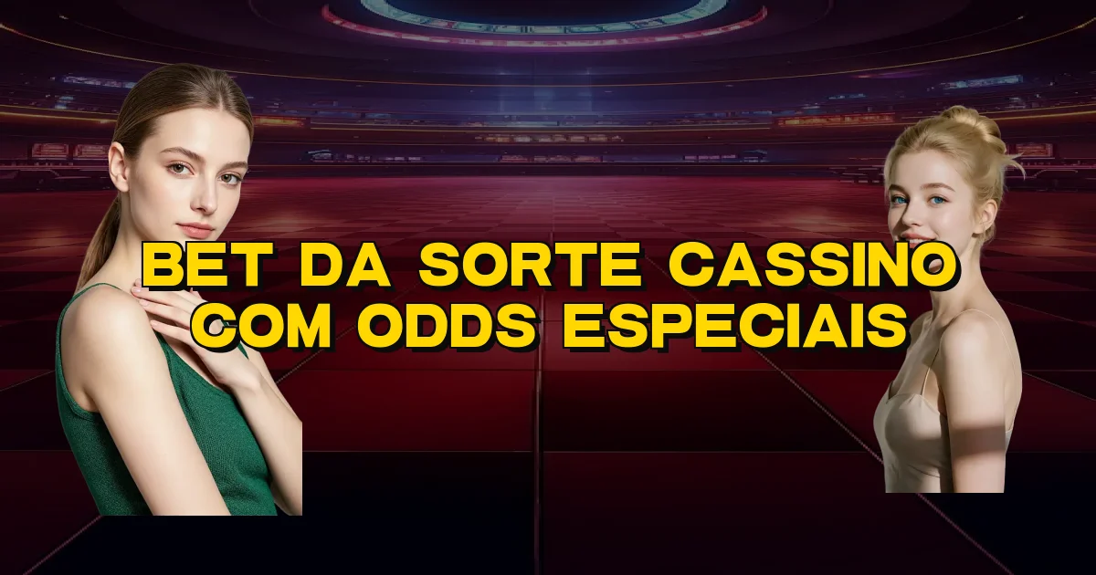 Bet Da Sorte Cassino Com Odds Especiais Oficial