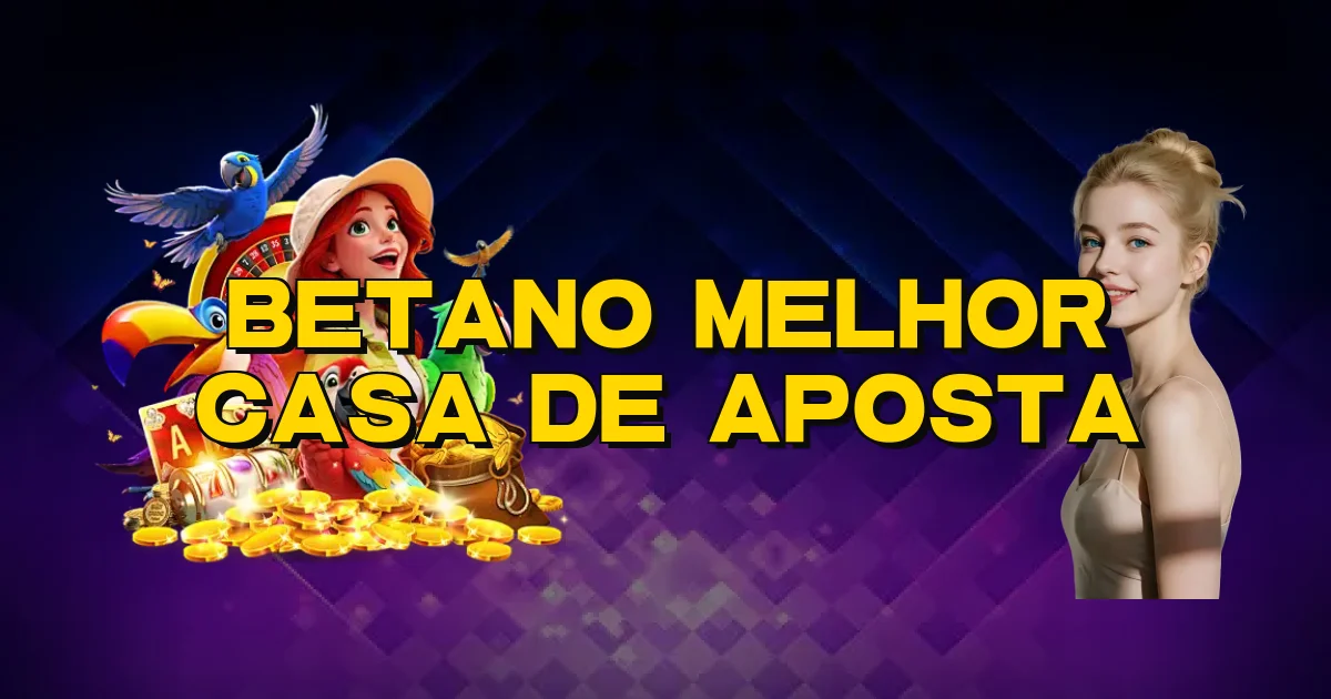 Betano Melhor Casa De Aposta Oficial