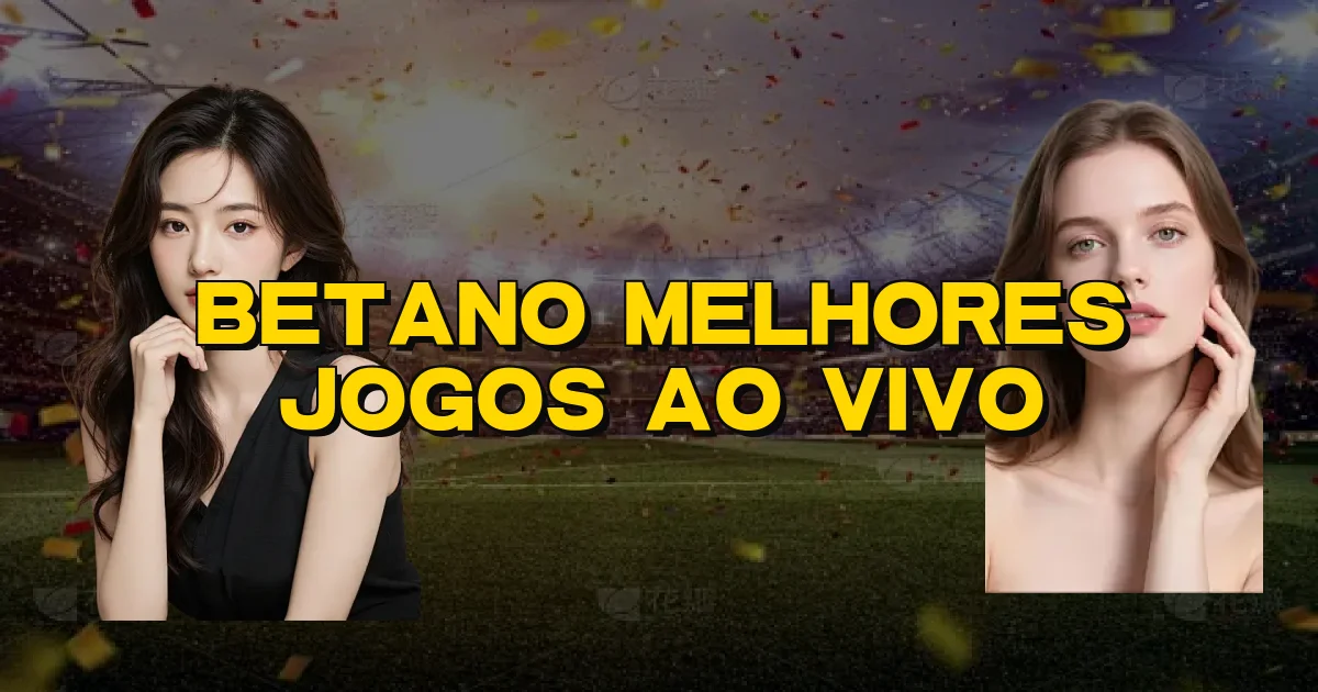 Betano Melhores Jogos Ao Vivo Oficial