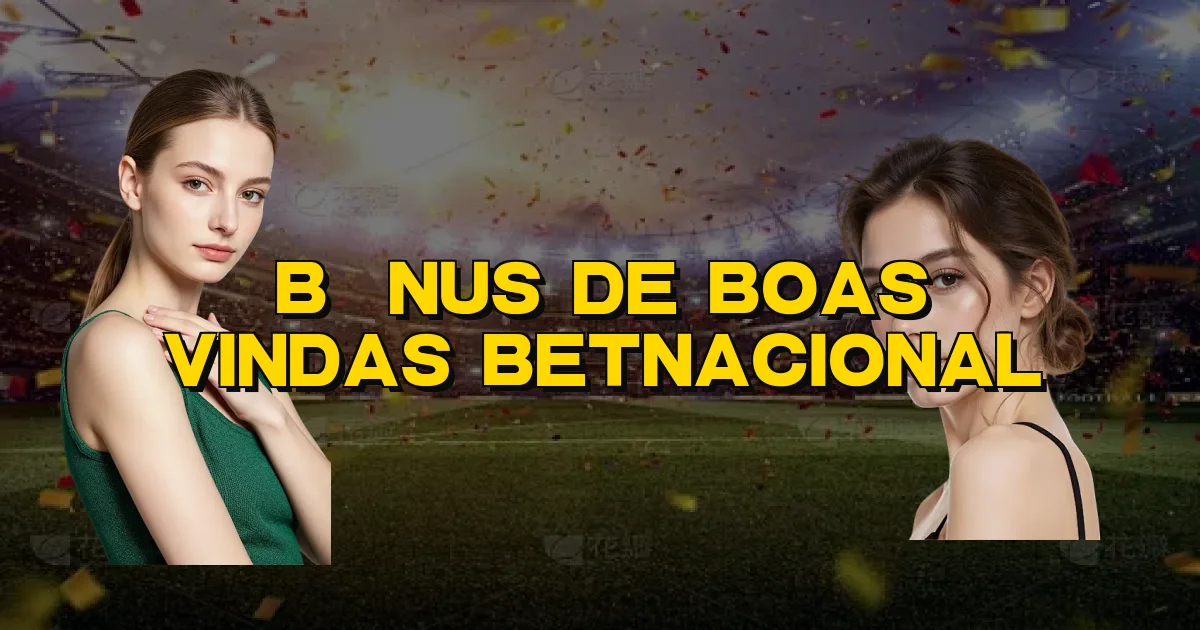 Bônus De Boas Vindas Betnacional Oficial