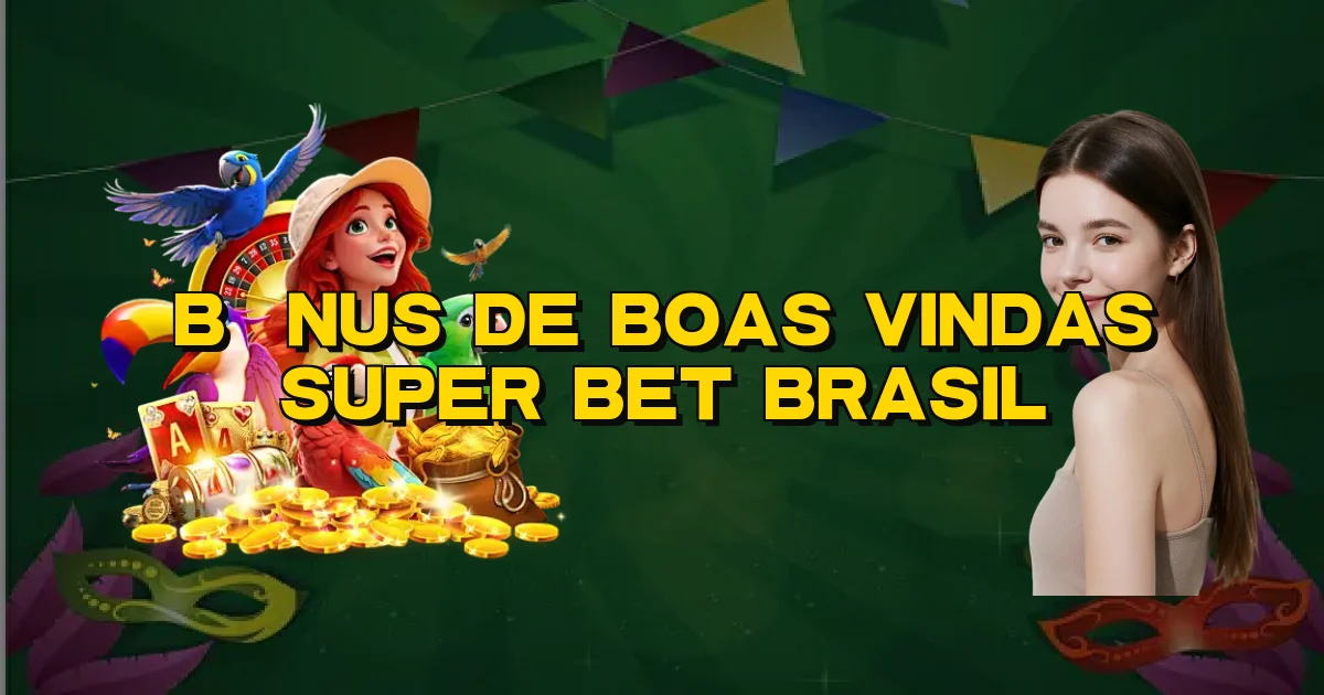 Bônus De Boas Vindas Super Bet Brasil Oficial