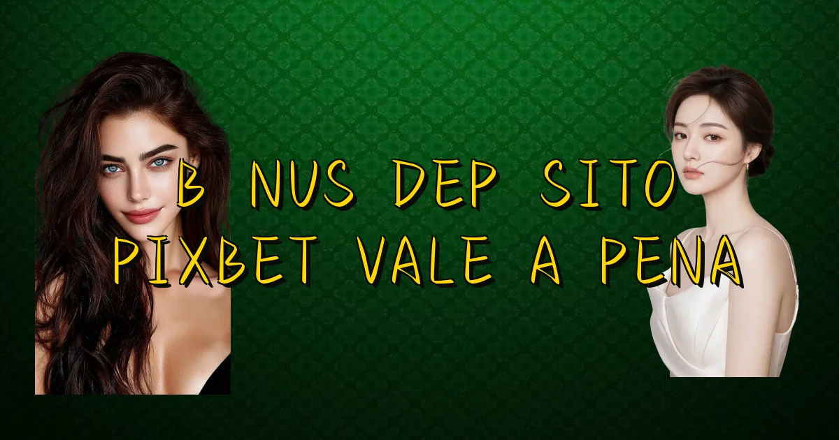 Bônus Depósito Pixbet Vale A Pena Oficial