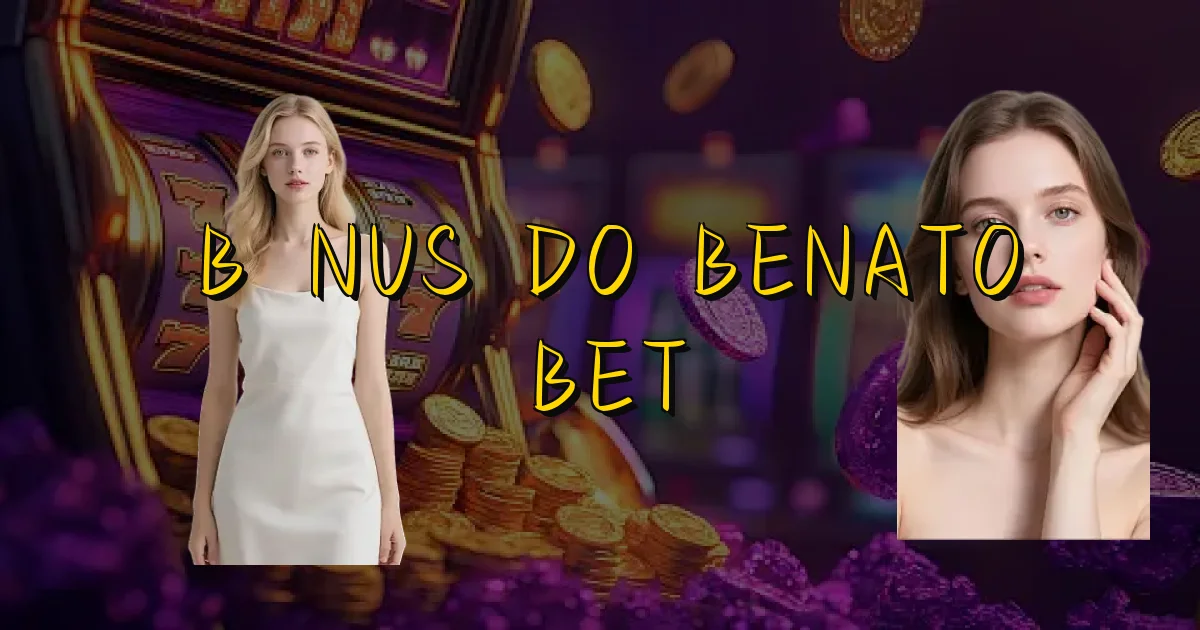 Bônus Do Benato Bet Oficial