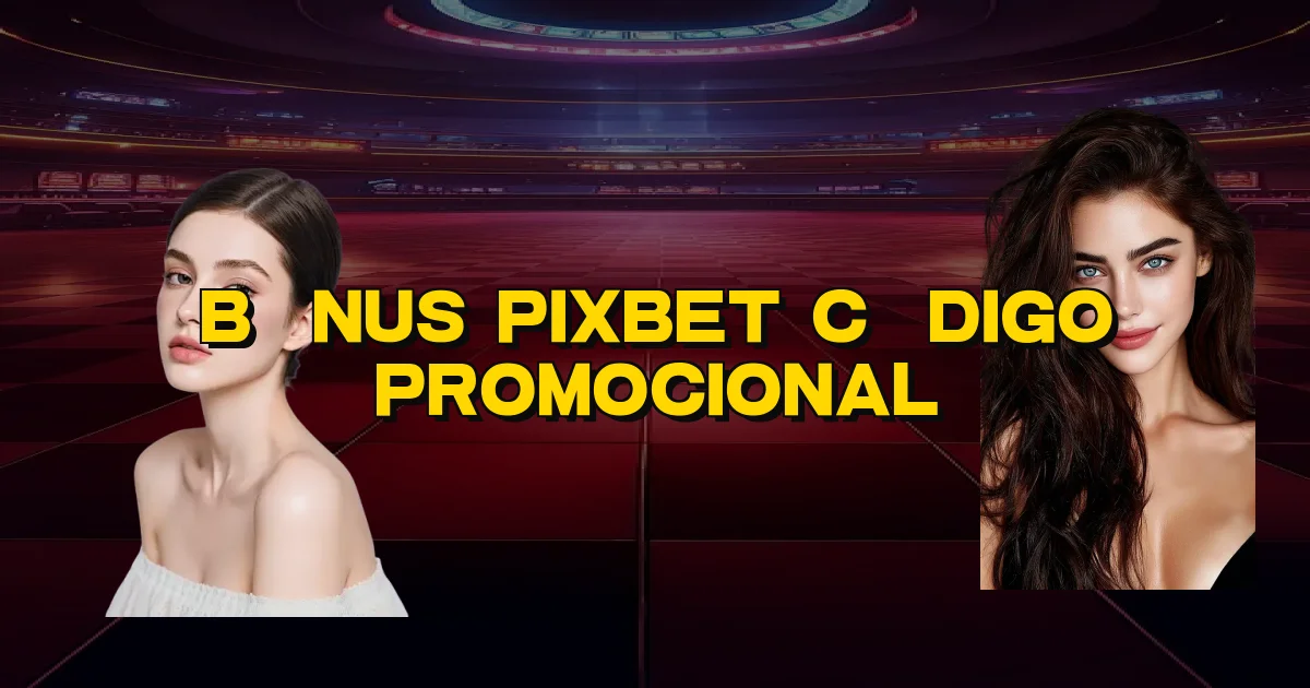 Bônus Pixbet Código Promocional Oficial