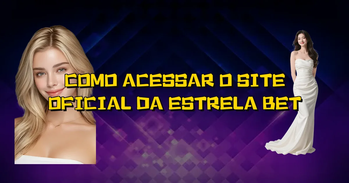 Como Acessar O Site Oficial Da Estrela Bet Oficial