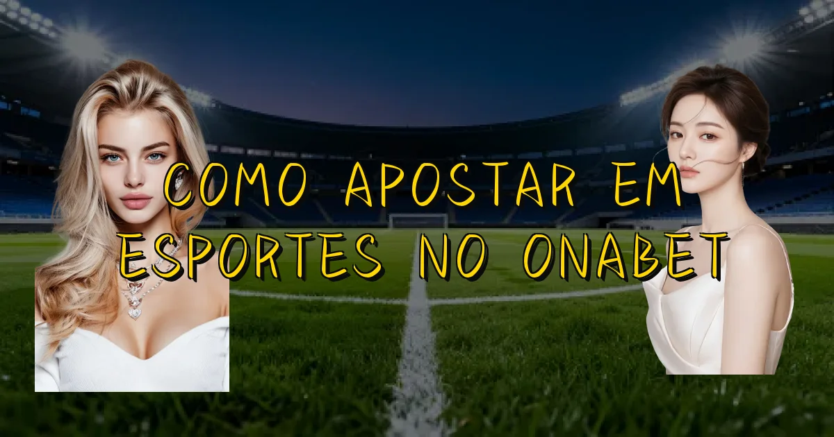 Como Apostar Em Esportes No Onabet Oficial
