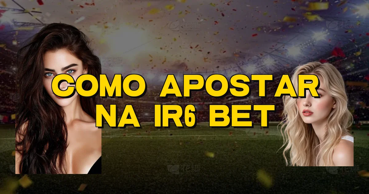 Como Apostar Na Ir6 Bet Oficial