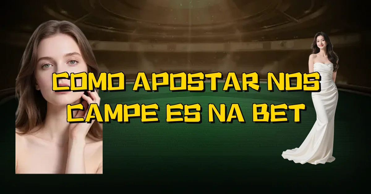 Como Apostar Nos Campeões Na Bet Oficial