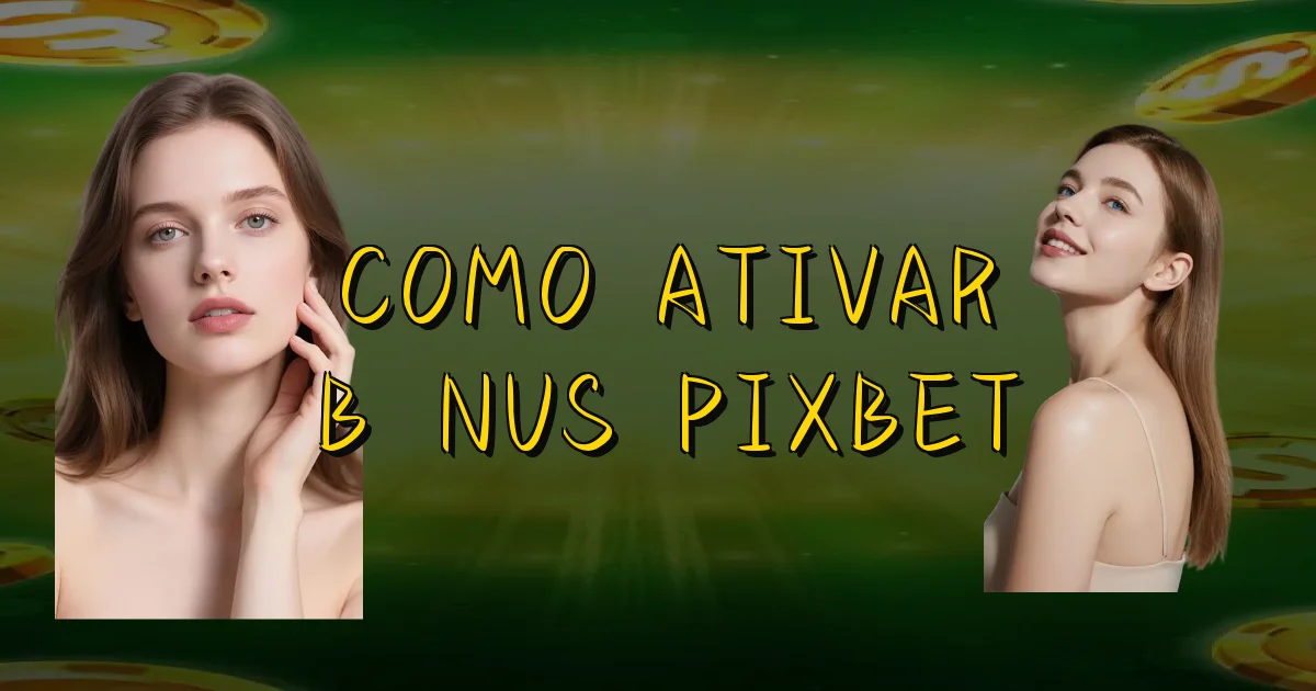 Como Ativar Bônus Pixbet Oficial