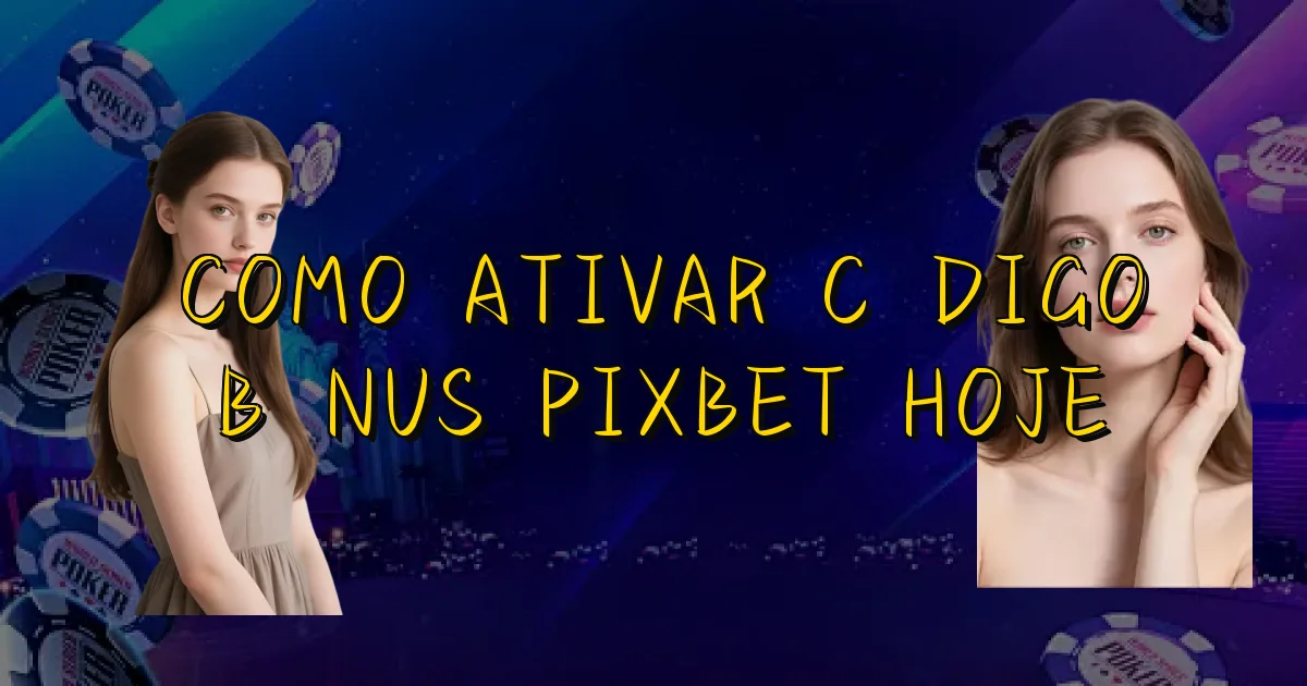 Como Ativar Código Bônus Pixbet Hoje Oficial