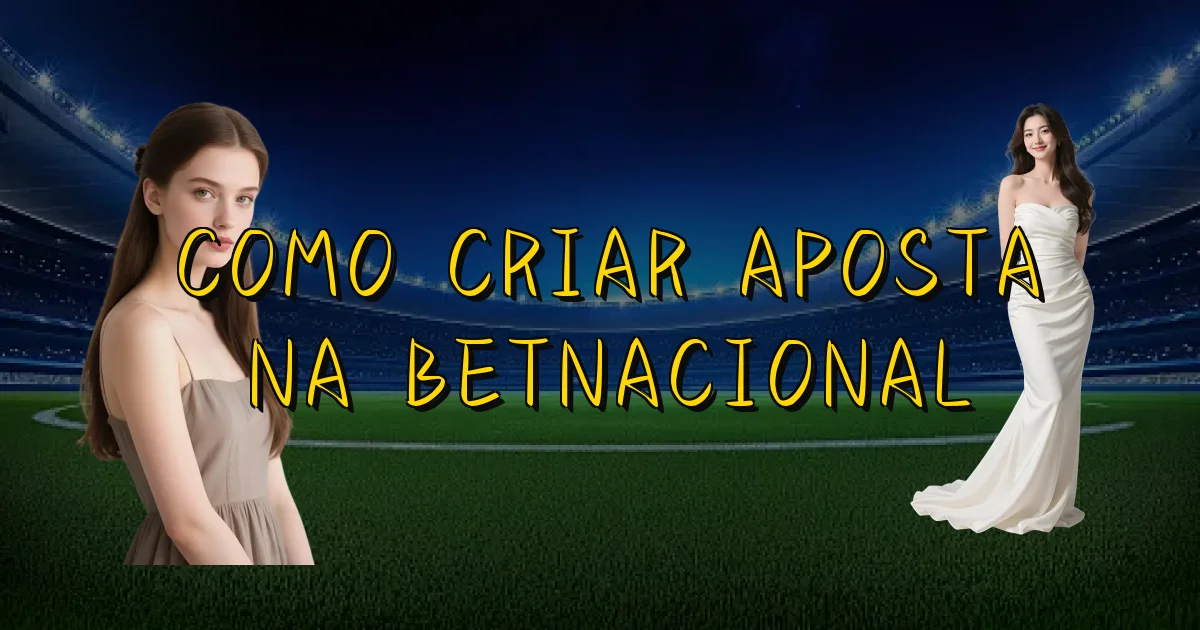 Como Criar Aposta Na Betnacional Oficial