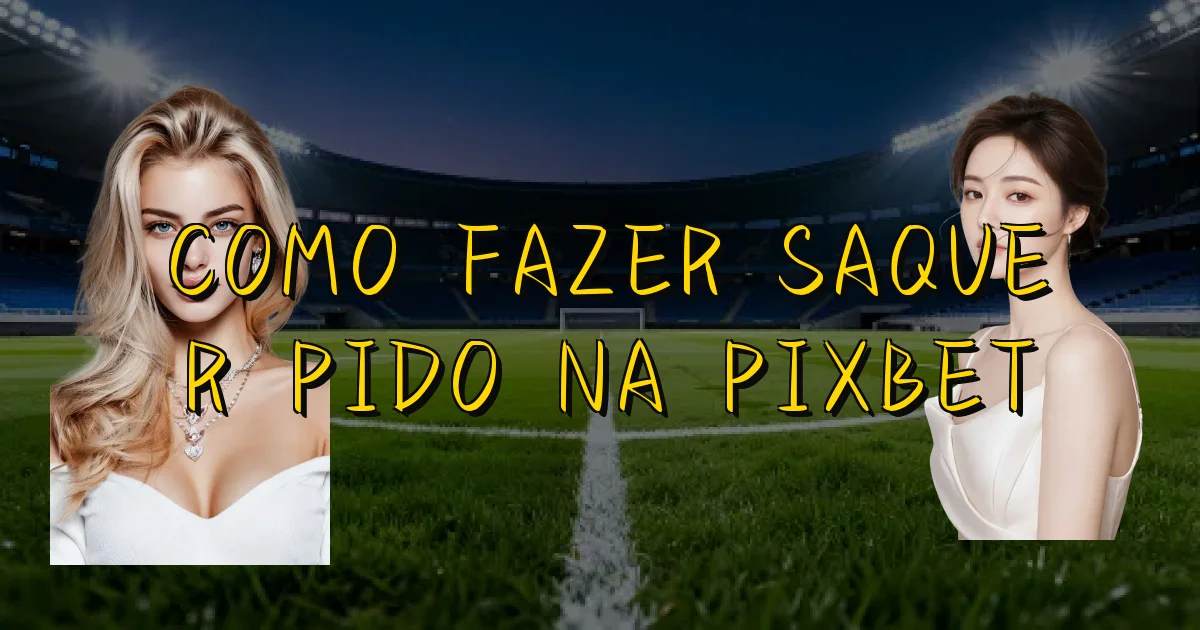 Como Fazer Saque Rápido Na Pixbet Oficial
