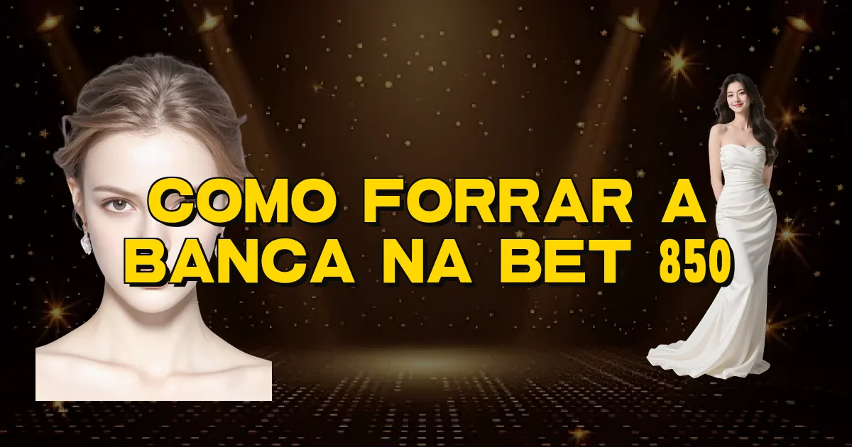 Como Forrar A Banca Na Bet 850 Oficial
