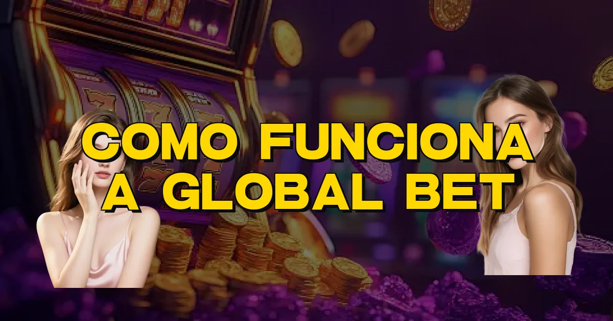 Como Funciona A Global Bet Oficial