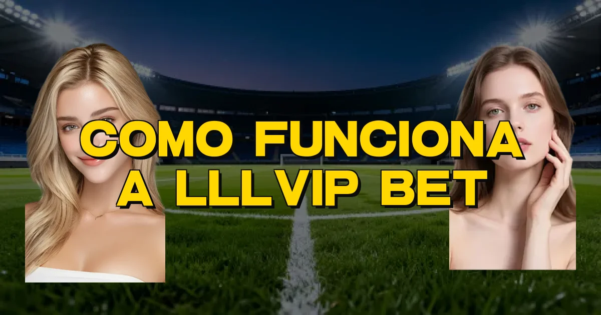 Como Funciona A Lllvip Bet Oficial