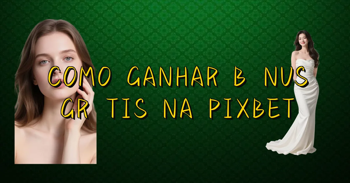 Como Ganhar Bônus Grátis Na Pixbet Oficial