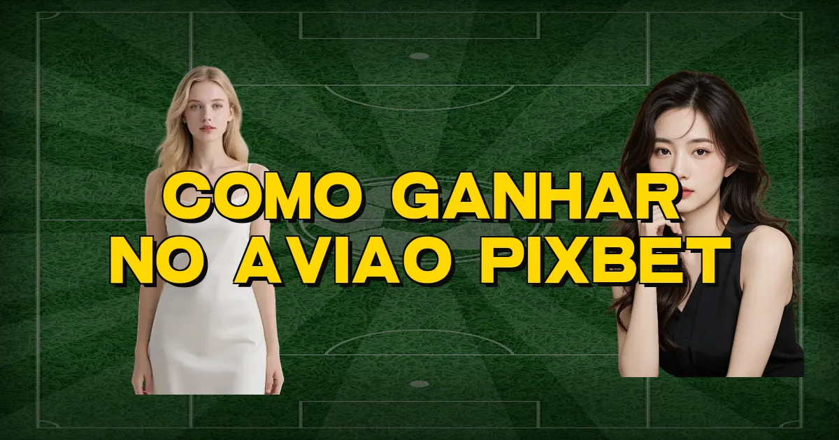 Como Ganhar No Aviao Pixbet Oficial