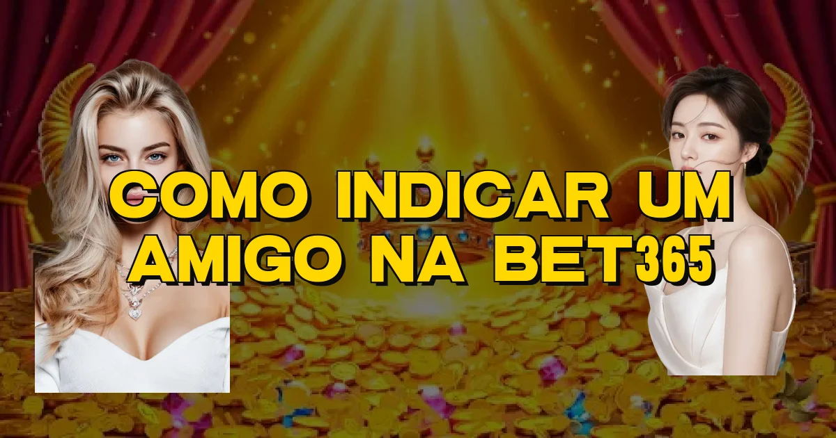 Como Indicar Um Amigo Na Bet365 Oficial