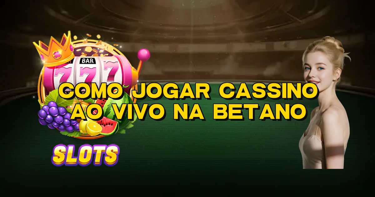 Como Jogar Cassino Ao Vivo Na Betano Oficial