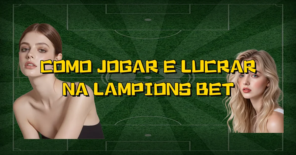 Como Jogar E Lucrar Na Lampions Bet Oficial