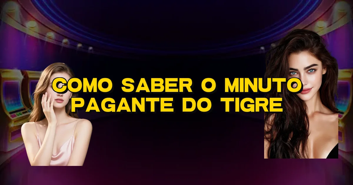 Como Saber O Minuto Pagante Do Tigre Oficial