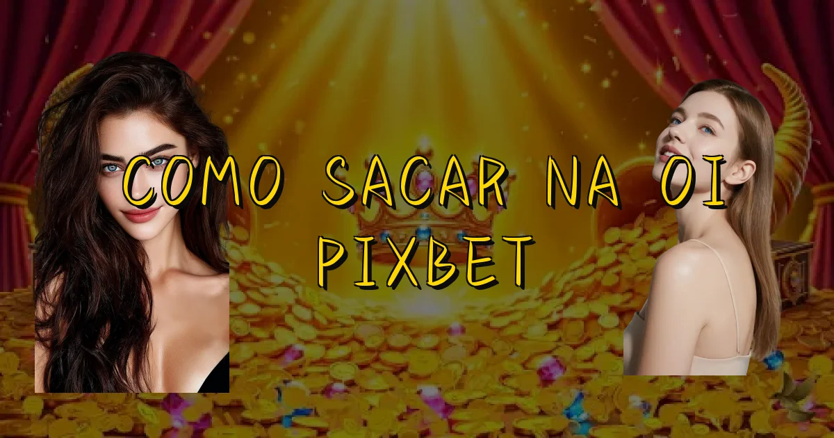 Como Sacar Na Oi Pixbet Oficial