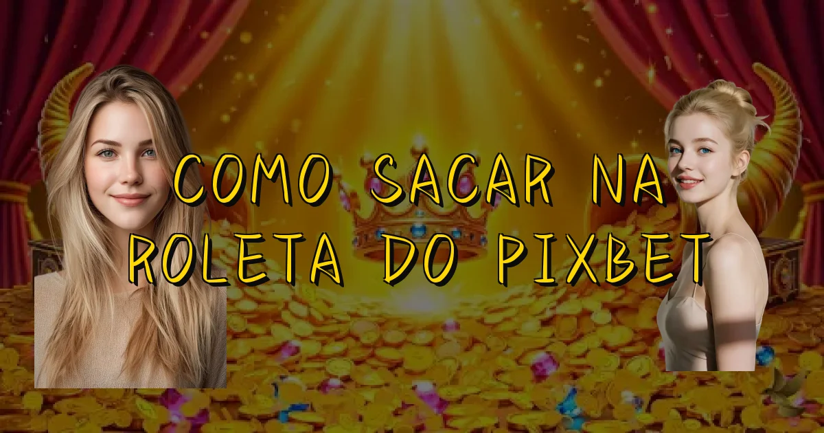 Como Sacar Na Roleta Do Pixbet Oficial
