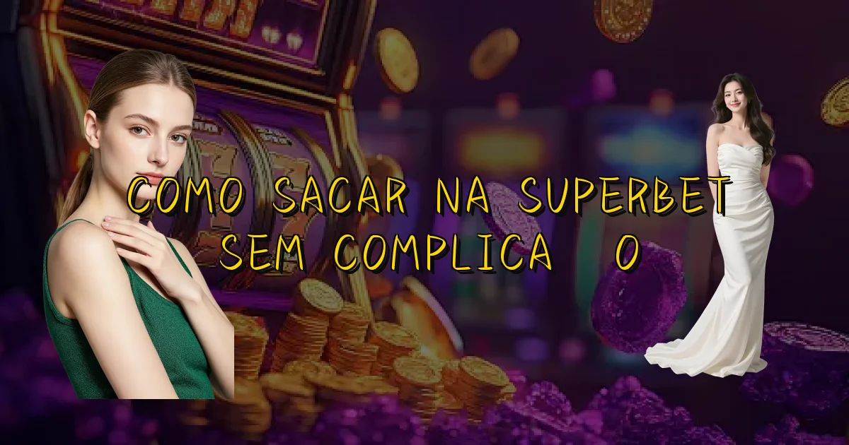 Como Sacar Na Superbet Sem Complicação Oficial