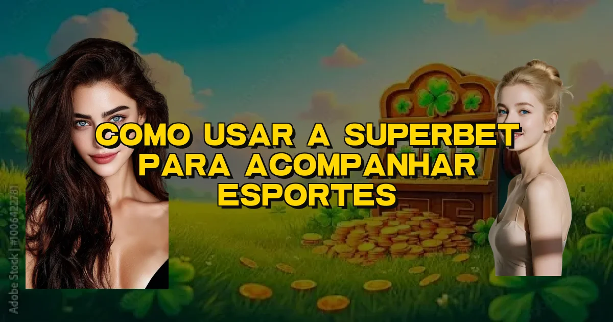 Como Usar A Superbet Para Acompanhar Esportes Oficial