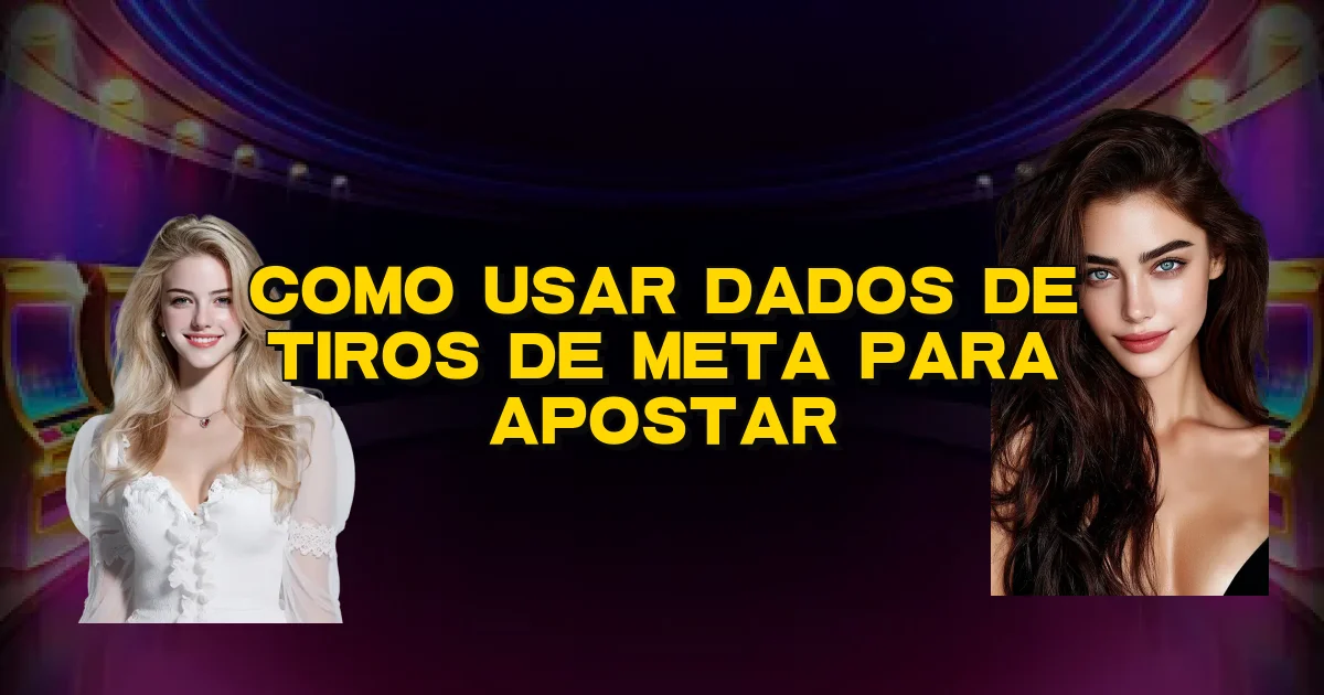 Como Usar Dados De Tiros De Meta Para Apostar Oficial