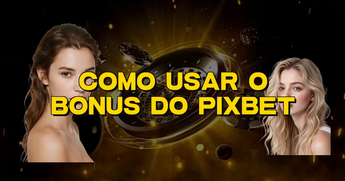 Como Usar O Bonus Do Pixbet Oficial
