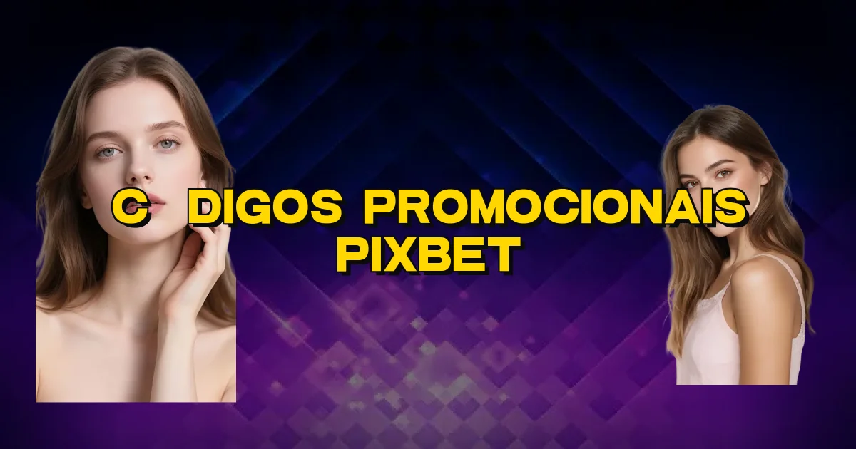 Códigos Promocionais Pixbet Oficial