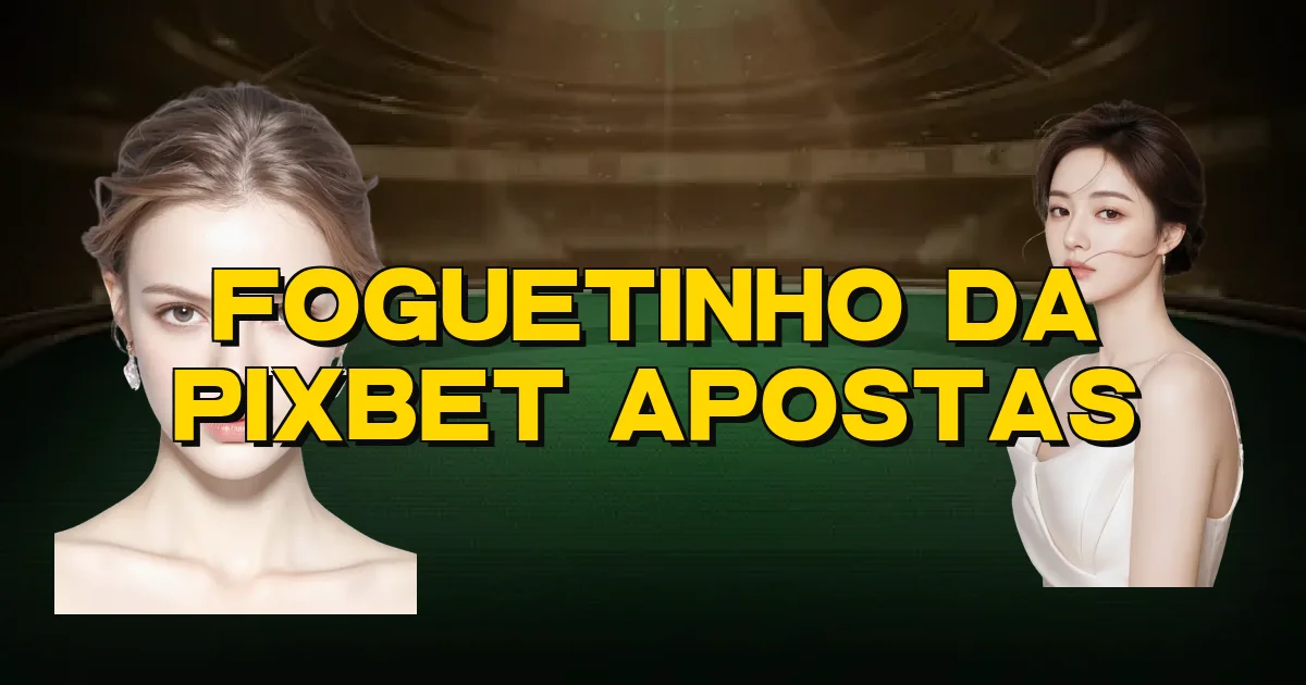 Foguetinho Da Pixbet Apostas Oficial