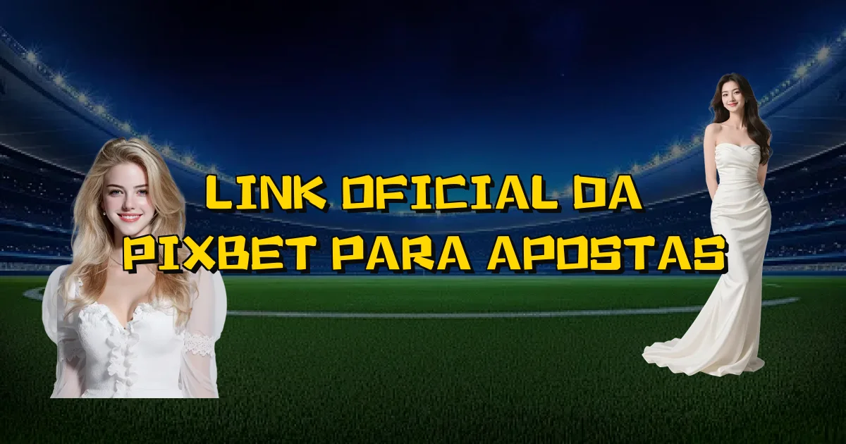 Link Oficial Da Pixbet Para Apostas Oficial