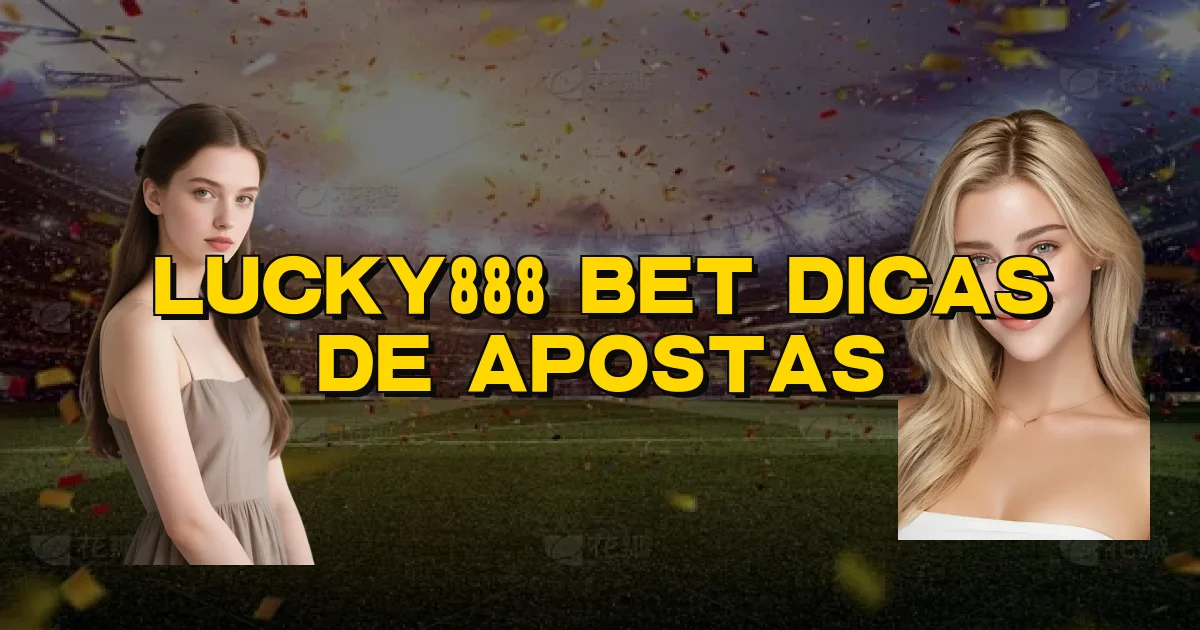 Lucky888 Bet Dicas De Apostas Oficial