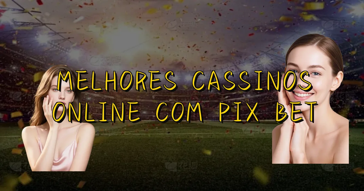 Melhores Cassinos Online Com Pix Bet Oficial