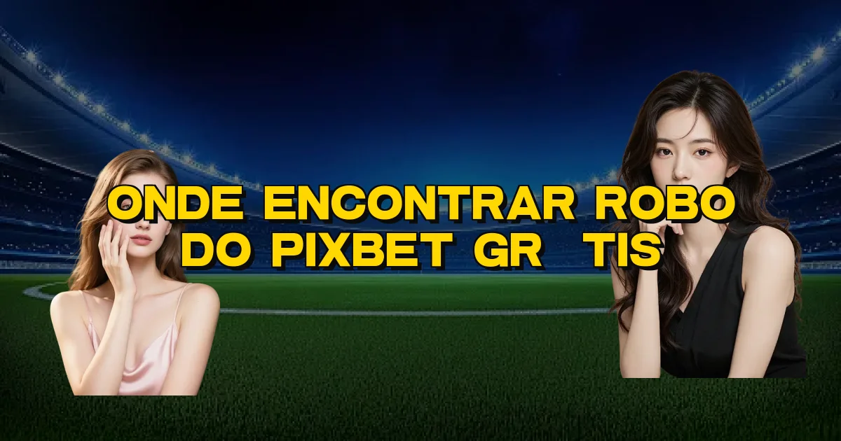 Onde Encontrar Robo Do Pixbet Grátis Oficial