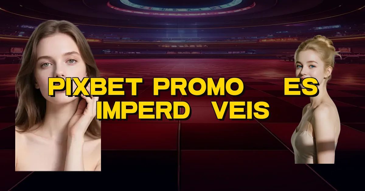 Pixbet Promoções Imperdíveis Oficial