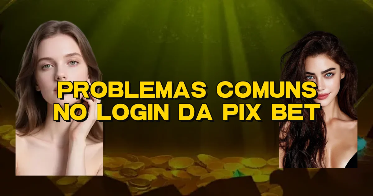Problemas Comuns No Login Da Pix Bet Oficial