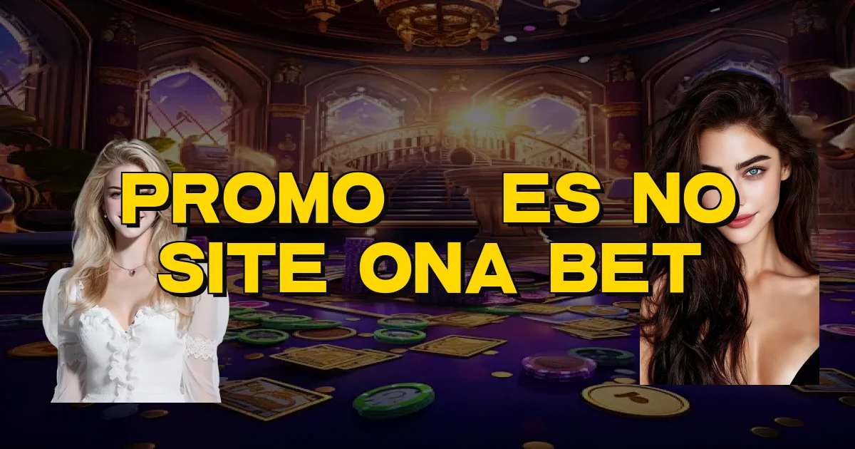 Promoções No Site Ona Bet Oficial