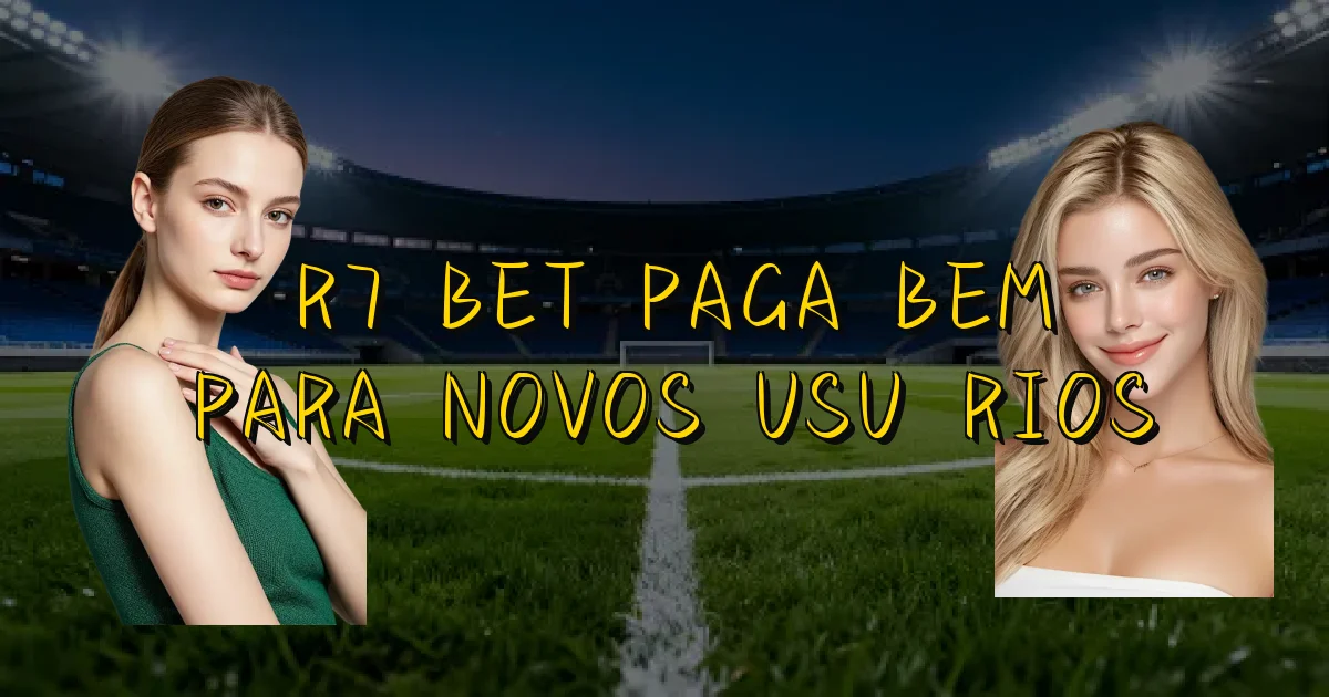 R7 Bet Paga Bem Para Novos Usuários Oficial