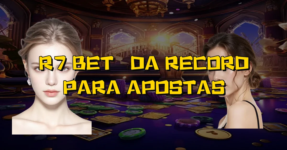 R7 Bet É Da Record Para Apostas Oficial