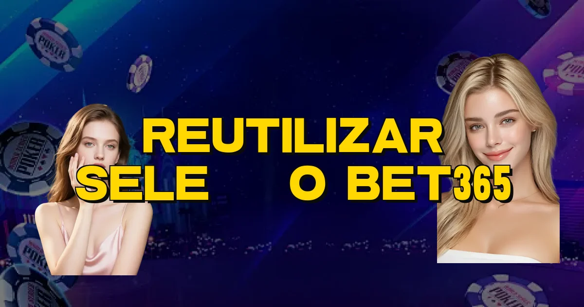 Reutilizar Seleção Bet365 Oficial