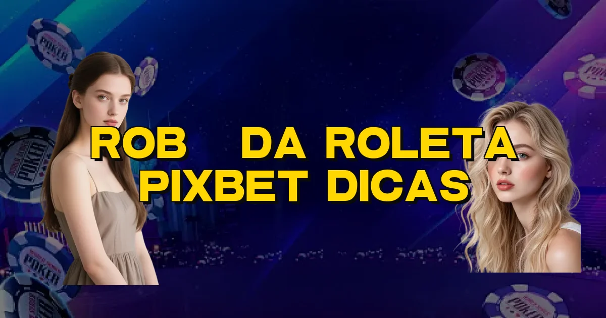 Robô Da Roleta Pixbet Dicas Oficial